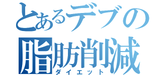 とあるデブの脂肪削減（ダイエット）