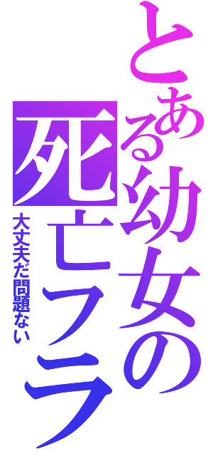 とある幼女の死亡フラグ（大丈夫だ問題ない）