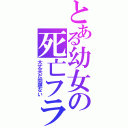 とある幼女の死亡フラグ（大丈夫だ問題ない）