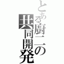 とある廚二の共同開発（）