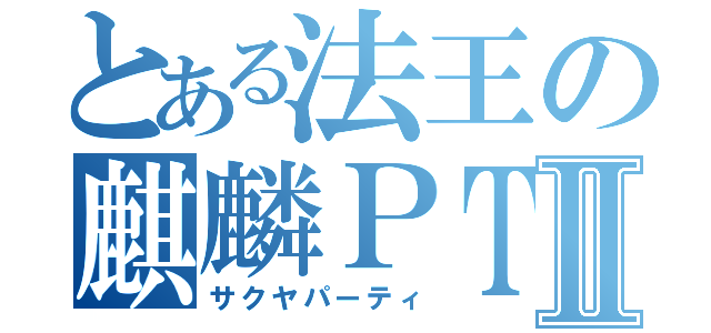 とある法王の麒麟ＰＴⅡ（サクヤパーティ）