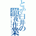 とある臼井の徹夜作業（オールナイト）