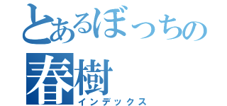 とあるぼっちの春樹（インデックス）