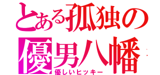 とある孤独の優男八幡（優しいヒッキー）