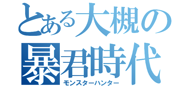 とある大槻の暴君時代（モンスターハンター）