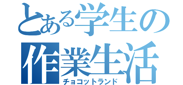 とある学生の作業生活（チョコットランド）