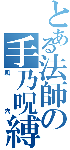 とある法師の手乃呪縛（風穴）