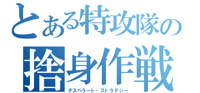 とある特攻隊の捨身作戦（デスペラート・ストラテジー）