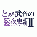 とある武音の深夜更新Ⅱ（ワードバースト）