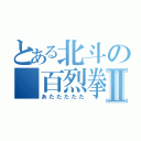 とある北斗の　百烈拳Ⅱ（あたたたたた）