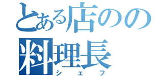 とある店のの料理長（シェフ）