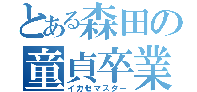 とある森田の童貞卒業（イカセマスター）