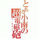 とある小南の超電磁砲（レールガン）