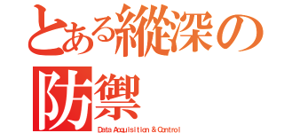 とある縱深の防禦（Ｄａｔａ Ａｃｑｕｉｓｉｔｉｏｎ ＆ Ｃｏｎｔｒｏｌ）