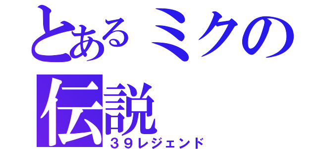 とあるミクの伝説（３９レジェンド）