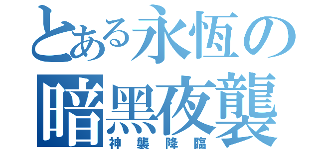 とある永恆の暗黑夜襲（神襲降臨）