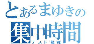 とあるまゆきの集中時間（テスト勉強）