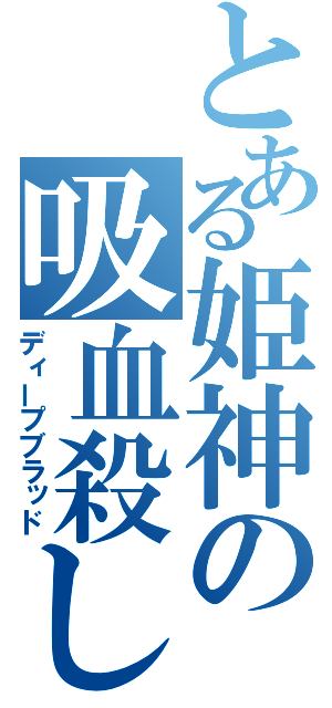 とある姫神の吸血殺し（ディープブラッド）