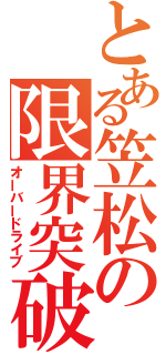 とある笠松の限界突破（オーバードライブ）