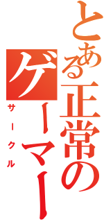 とある正常のゲーマー（サークル）