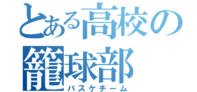 とある高校の籠球部（バスケチーム）