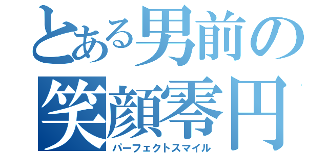 とある男前の笑顔零円（パーフェクトスマイル）