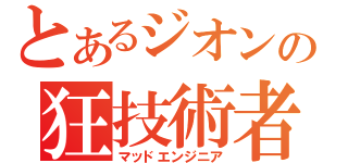 とあるジオンの狂技術者（マッドエンジニア）