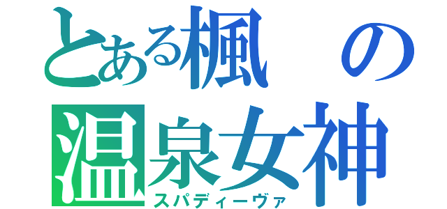 とある楓の温泉女神（スパディーヴァ）