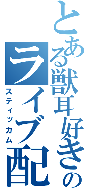 とある獣耳好きのライブ配信（スティッカム）