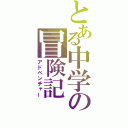 とある中学の冒険記（アドベンチャー）