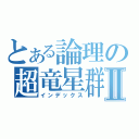 とある論理の超竜星群Ⅱ（インデックス）