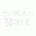 とある咲夜の時間停止（タイムストッパー）