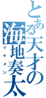 とある天才の海地奏太（イケメン）