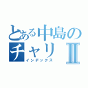 とある中島のチャリⅡ（インデックス）