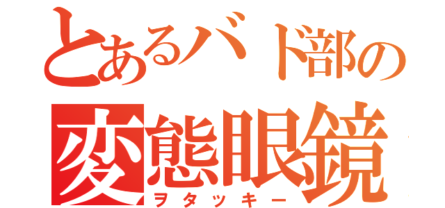 とあるバド部の変態眼鏡（ヲタッキー）