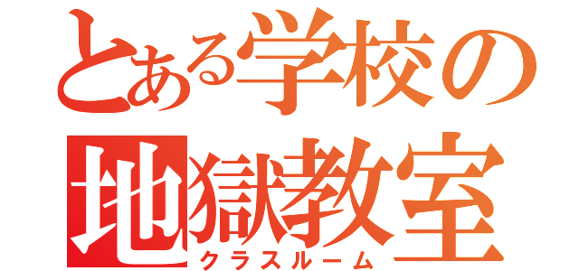 とある学校の地獄教室（クラスルーム）