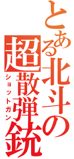 とある北斗の超散弾銃（ショットガン）