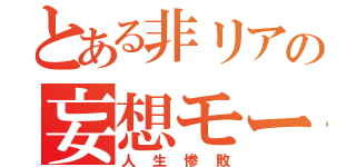 とある非リアの妄想モード（人生惨敗）