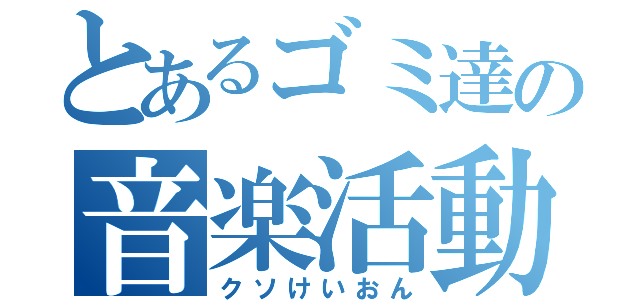 とあるゴミ達の音楽活動（クソけいおん）