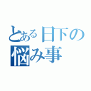 とある日下の悩み事（）