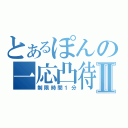 とあるぽんの一応凸待ちⅡ（制限時間１分）