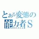 とある変態の能力者Ｓ（カオス三人衆）