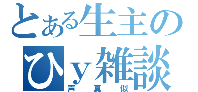 とある生主のひｙ雑談（声真似）