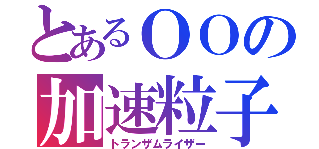 とあるＯＯの加速粒子（トランザムライザー）