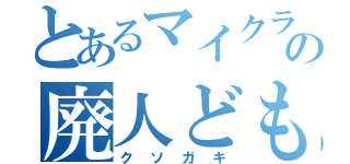 とあるマイクラ厨の廃人ども（クソガキ）