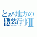 とある地方の仮装行事Ⅱ（コスプレイベント）