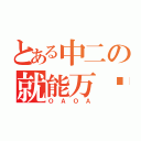 とある中二の就能万岁（Ｏ Ａ Ｏ Ａ）