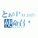 とあるＰｏｐの使命召唤（インデックス）