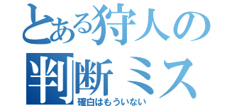 とある狩人の判断ミス（確白はもういない）