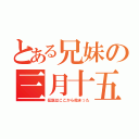 とある兄妹の三月十五日（伝説はここから始まった）